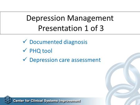 Depression Management Presentation 1 of 3 Documented diagnosis PHQ tool Depression care assessment.