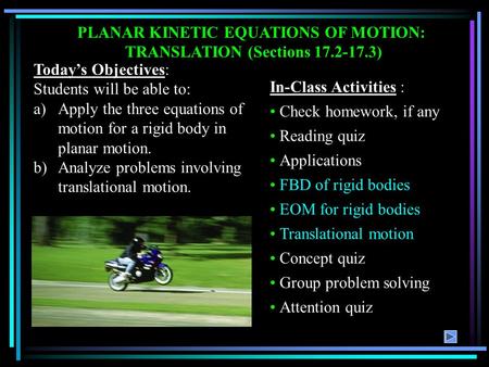 Today’s Objectives: Students will be able to: a)Apply the three equations of motion for a rigid body in planar motion. b)Analyze problems involving translational.