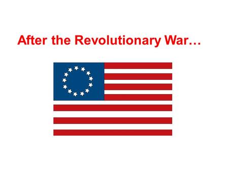 After the Revolutionary War…. 2 The country is a mess… States were not united National Government = Broke No Army! And all because of our nation’s 1 st.