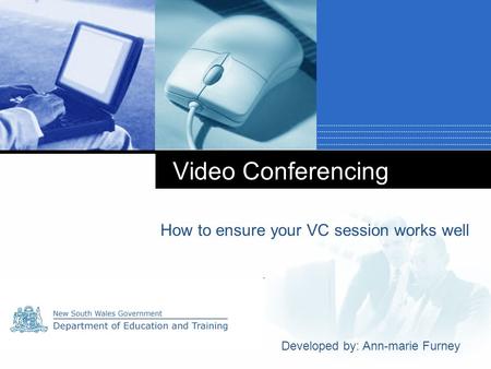 Company LOGO Video Conferencing How to ensure your VC session works well Developed by: Ann-marie Furney.