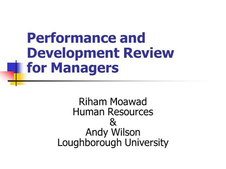 Performance and Development Review for Managers Riham Moawad Human Resources & Andy Wilson Loughborough University.