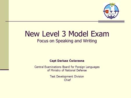 New Level 3 Model Exam Focus on Speaking and Writing Capt Dariusz Ćwierzona Central Examinations Board for Foreign Languages of Ministry of National.