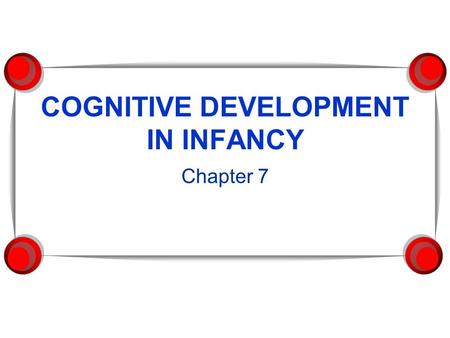 COGNITIVE DEVELOPMENT IN INFANCY Chapter 7. COGNITIVE DEVELOPMENT (intellectual development)  Piaget’s Sensorimotor developmental stage  Birth to age.