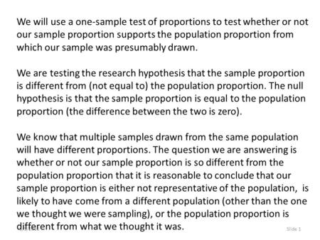 1/5/2016Slide 1 We will use a one-sample test of proportions to test whether or not our sample proportion supports the population proportion from which.