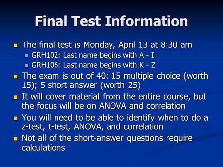 Final Test Information The final test is Monday, April 13 at 8:30 am The final test is Monday, April 13 at 8:30 am GRH102: Last name begins with A - I.