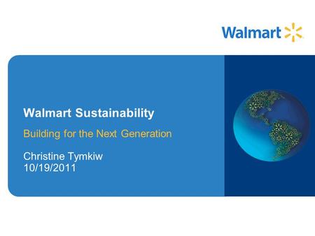 Building for the Next Generation Christine Tymkiw 10/19/2011 Walmart Sustainability.