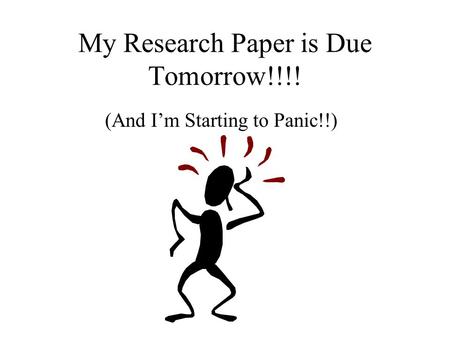 My Research Paper is Due Tomorrow!!!! (And I’m Starting to Panic!!)