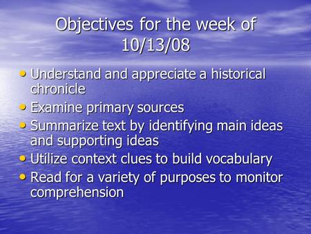 Objectives for the week of 10/13/08 Understand and appreciate a historical chronicle Understand and appreciate a historical chronicle Examine primary sources.