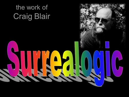 The work of Craig Blair. Surrealogic Artist Statement When people find out that I am an artist they often ask me two questions, the first being, What.