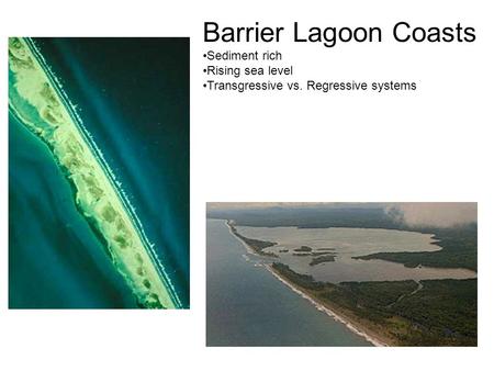 Barrier Lagoon Coasts Sediment rich Rising sea level Transgressive vs. Regressive systems.