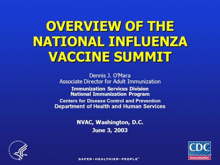 OVERVIEW OF THE NATIONAL INFLUENZA VACCINE SUMMIT Dennis J. O’Mara Associate Director for Adult Immunization Immunization Services Division National Immunization.