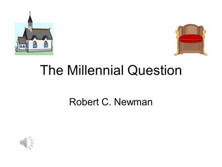 The Millennial Question Robert C. Newman The Millennial Question What is the Millennium? What are the alternative views? What do the arguments look.