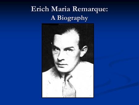 Erich Maria Remarque: A Biography. “I am opposed to anything auto-biographical and biographical... What I have learned in my life I have used in my works.