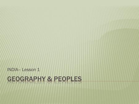 INDIA– Lesson 1.  Identify key landforms and resources.  Locate nations and key geographic features on a map of South Asia.  Explain how geographic.