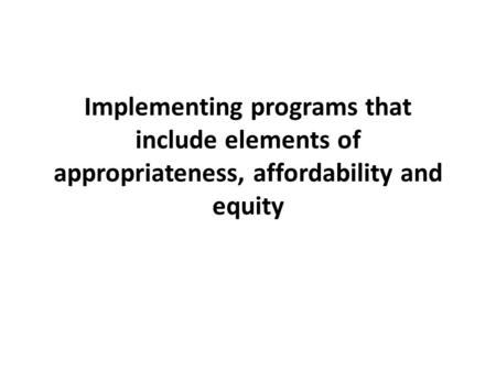 Implementing programs that include elements of appropriateness, affordability and equity.