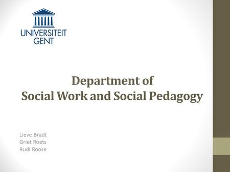 Department of Social Work and Social Pedagogy Lieve Bradt Griet Roets Rudi Roose.