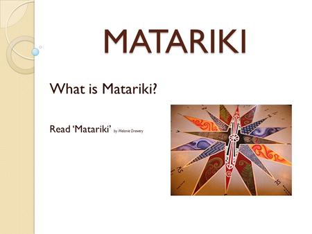 MATARIKI What is Matariki? Read ‘Matariki’ by Melanie Drewery.