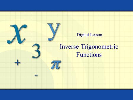 Inverse Trigonometric Functions Digital Lesson. Copyright © by Houghton Mifflin Company, Inc. All rights reserved. 2 Inverse Sine Function y x y = sin.