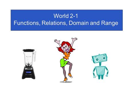 World 2-1 Functions, Relations, Domain and Range.