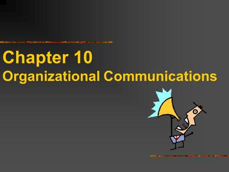 Chapter 10 Organizational Communications. Management’s Time Spent Communicating (8 hour workday)