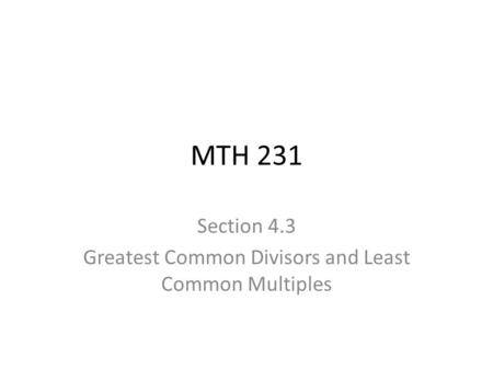 MTH 231 Section 4.3 Greatest Common Divisors and Least Common Multiples.