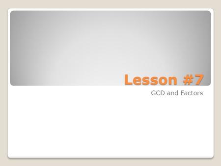 Lesson #7 GCD and Factors. MULTIPLES (first 4)FACTORS 24 10 35 Multiples you must multiply ( x ). Divisors or Factors you must divide (÷).