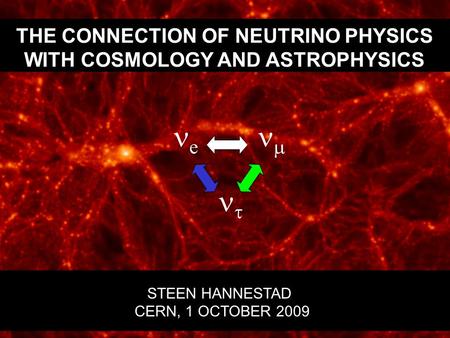 THE CONNECTION OF NEUTRINO PHYSICS WITH COSMOLOGY AND ASTROPHYSICS STEEN HANNESTAD CERN, 1 OCTOBER 2009 e    