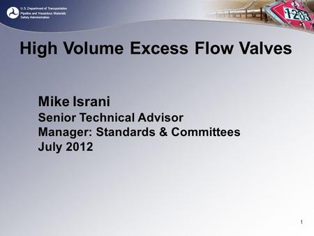 U.S. Department of Transportation Pipeline and Hazardous Materials Safety Administration 1 Mike Israni Senior Technical Advisor Manager: Standards & Committees.