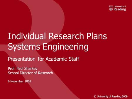 20 September 2007© University of Reading 20071 SRC Report – July 2007 Individual Research Plans Systems Engineering Presentation for Academic Staff Prof.