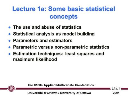 Université d’Ottawa / University of Ottawa 2001 Bio 8100s Applied Multivariate Biostatistics L1a.1 Lecture 1a: Some basic statistical concepts l The use.