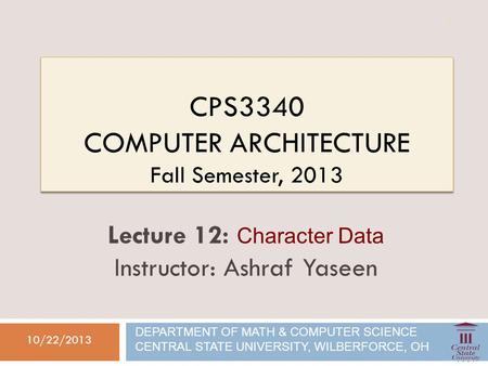 CPS3340 COMPUTER ARCHITECTURE Fall Semester, 2013 10/22/2013 Lecture 12: Character Data Instructor: Ashraf Yaseen DEPARTMENT OF MATH & COMPUTER SCIENCE.