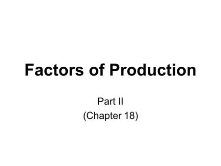 Factors of Production Part II (Chapter 18). MRP sometimes call Value of Marginal Product ( VMP ) MRP If MB ≥ MC do it If MB < MC don’t Economic Decision.