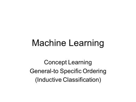 Machine Learning Concept Learning General-to Specific Ordering