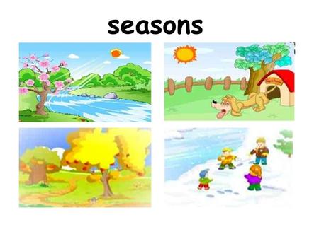 Seasons.