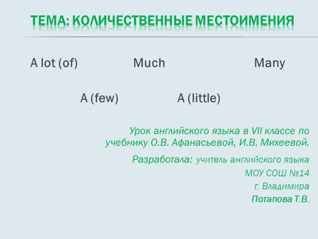 A lot (of) Much Many A (few) A (little) Урок английского языка в VII классе по учебнику О.В. Афанасьевой, И.В. Михеевой. Разработала: учитель английского.