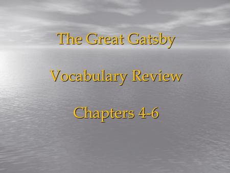 The Great Gatsby Vocabulary Review Chapters 4-6. Gatsby Vocab Review elicit valor somnambulatory denizen jaunty rout innumerable reproach serf obstinate.