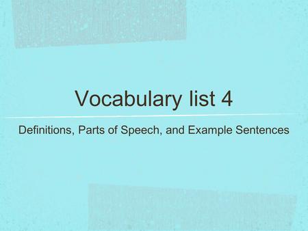 Vocabulary list 4 Definitions, Parts of Speech, and Example Sentences.