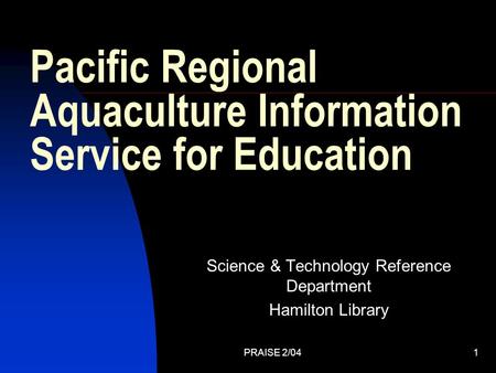 PRAISE 2/041 Pacific Regional Aquaculture Information Service for Education Science & Technology Reference Department Hamilton Library.