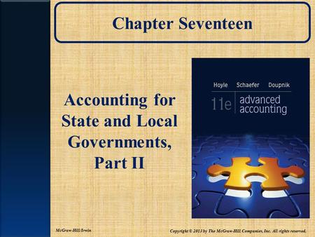 Chapter Seventeen Accounting for State and Local Governments, Part II McGraw-Hill/Irwin Copyright © 2013 by The McGraw-Hill Companies, Inc. All rights.