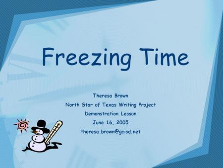 Freezing Time Theresa Brown North Star of Texas Writing Project Demonstration Lesson June 16, 2005