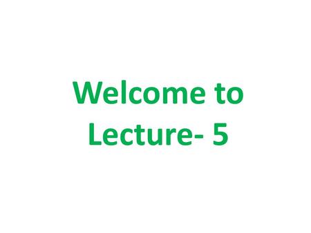 Welcome to Lecture- 5. Lecture Topics  Transistor  Classification and Symbol  Mathematical Problems  Common Base connection.