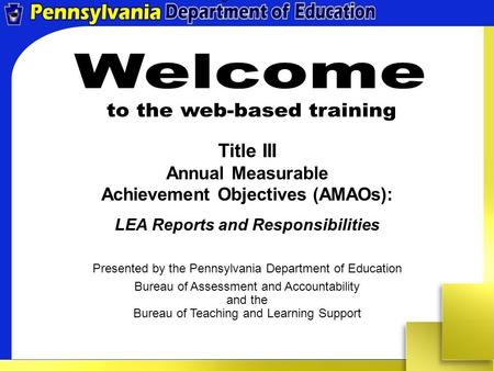 Title III Annual Measurable Achievement Objectives (AMAOs): LEA Reports and Responsibilities Presented by the Pennsylvania Department of Education Bureau.