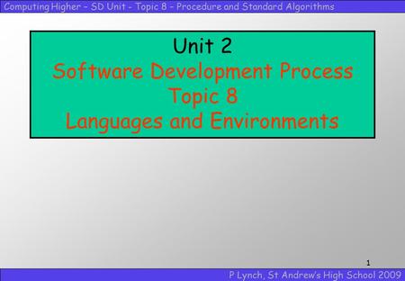 Computing Higher – SD Unit - Topic 8 – Procedure and Standard Algorithms P Lynch, St Andrew’s High School 2009 1 Unit 2 Software Development Process Topic.