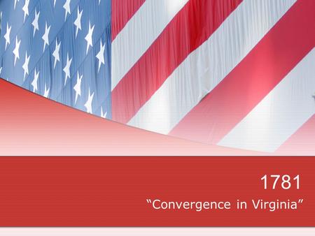 1781 “Convergence in Virginia”. Redcoats in the South Britain would begin to move north into North Carolina and Virginia Hoping to gain greater support.