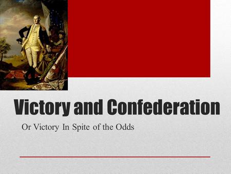 Victory and Confederation Or Victory In Spite of the Odds.