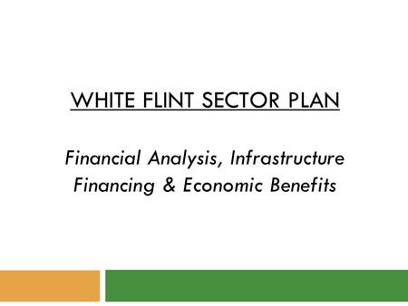 WHITE FLINT SECTOR PLAN Financial Analysis, Infrastructure Financing & Economic Benefits.