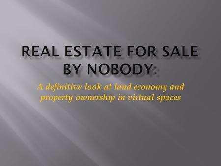 A definitive look at land economy and property ownership in virtual spaces.