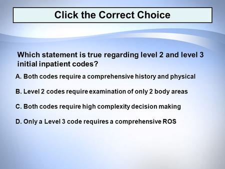 D. Only a Level 3 code requires a comprehensive ROS C. Both codes require high complexity decision making B. Level 2 codes require examination of only.