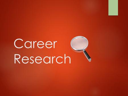 Career Research. STANDARD: 2. Write informative/explanatory texts to examine and convey complex ideas, concepts, and information clearly and accurately.