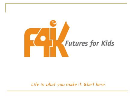 F4K’s Mission To bridge the gap between the hopes and dreams of our students and the workforce development needs of our communities.